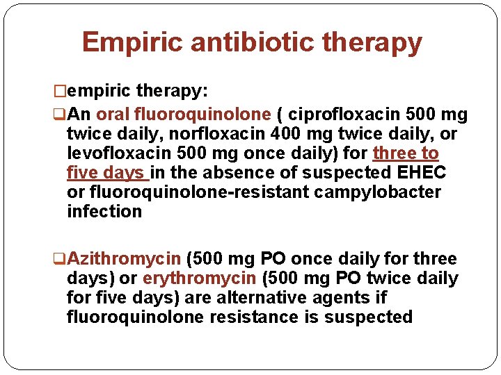 Empiric antibiotic therapy �empiric therapy: q An oral fluoroquinolone ( ciprofloxacin 500 mg twice
