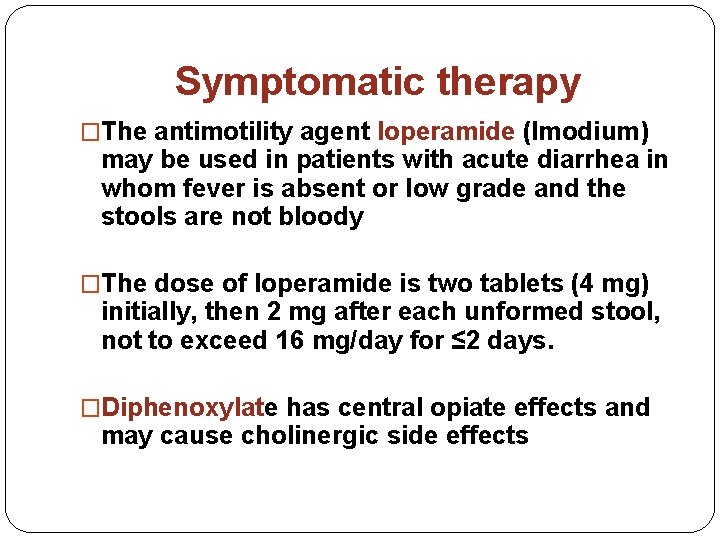 Symptomatic therapy �The antimotility agent loperamide (Imodium) may be used in patients with acute