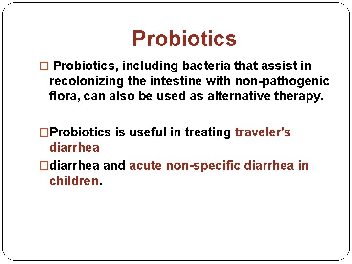 Probiotics � Probiotics, including bacteria that assist in recolonizing the intestine with non-pathogenic flora,