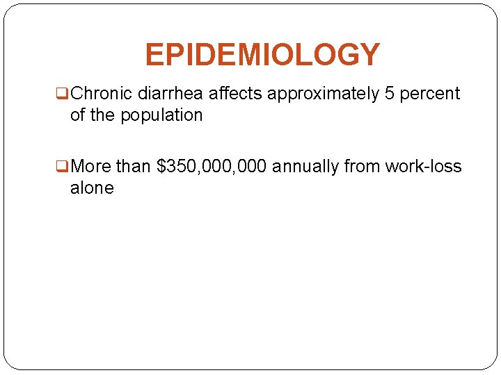 EPIDEMIOLOGY q Chronic diarrhea affects approximately 5 percent of the population q More than