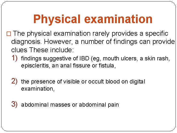Physical examination � The physical examination rarely provides a specific diagnosis. However, a number