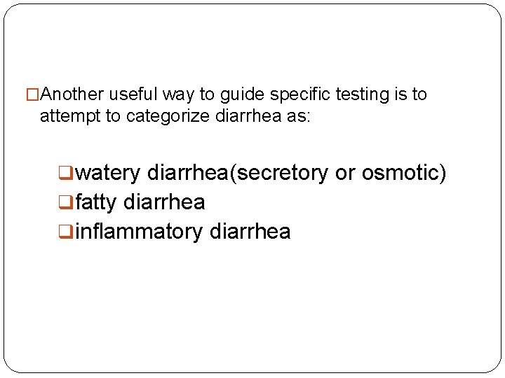 �Another useful way to guide specific testing is to attempt to categorize diarrhea as: