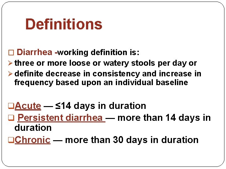 Definitions � Diarrhea -working definition is: Ø three or more loose or watery stools