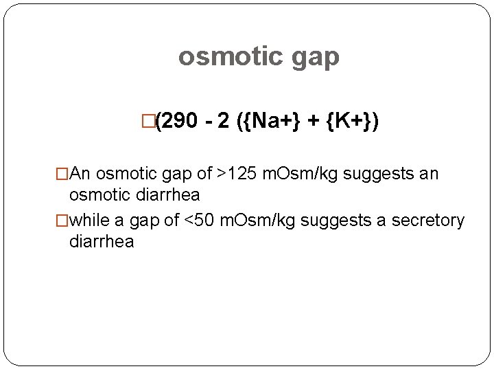 osmotic gap �(290 - 2 ({Na+} + {K+}) �An osmotic gap of >125 m.
