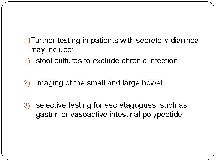 �Further testing in patients with secretory diarrhea may include: 1) stool cultures to exclude