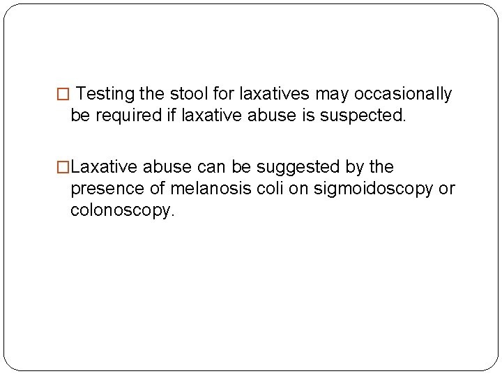 � Testing the stool for laxatives may occasionally be required if laxative abuse is