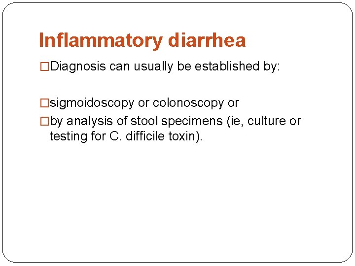 Inflammatory diarrhea �Diagnosis can usually be established by: �sigmoidoscopy or colonoscopy or �by analysis