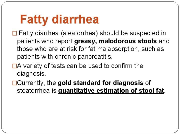 Fatty diarrhea � Fatty diarrhea (steatorrhea) should be suspected in patients who report greasy,
