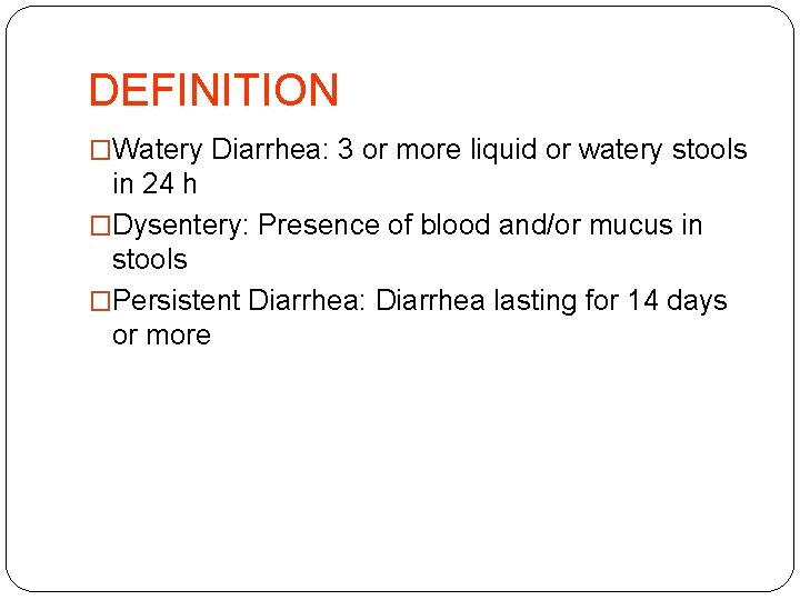 DEFINITION �Watery Diarrhea: 3 or more liquid or watery stools in 24 h �Dysentery:
