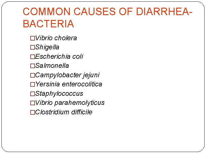 COMMON CAUSES OF DIARRHEA- BACTERIA �Vibrio cholera �Shigella �Escherichia coli �Salmonella �Campylobacter jejuni �Yersinia