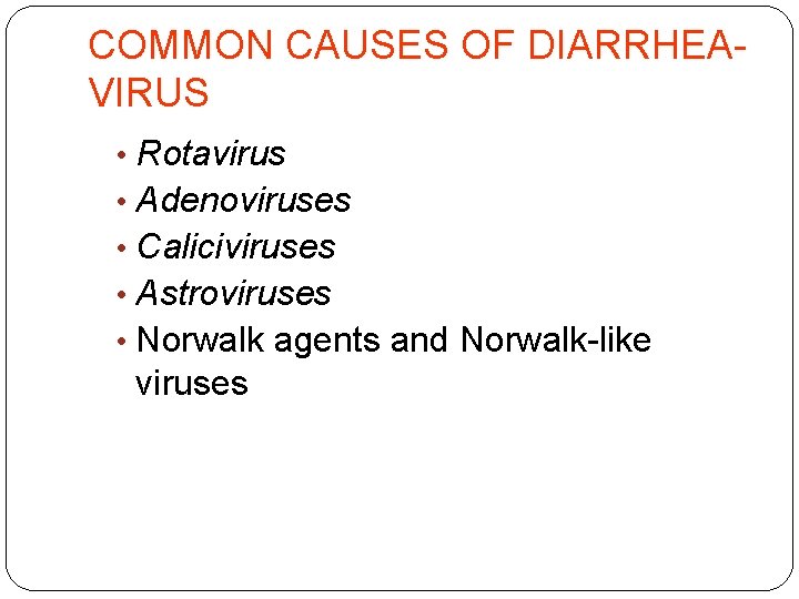 COMMON CAUSES OF DIARRHEA- VIRUS • Rotavirus • Adenoviruses • Caliciviruses • Astroviruses •