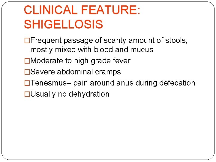 CLINICAL FEATURE: SHIGELLOSIS �Frequent passage of scanty amount of stools, mostly mixed with blood