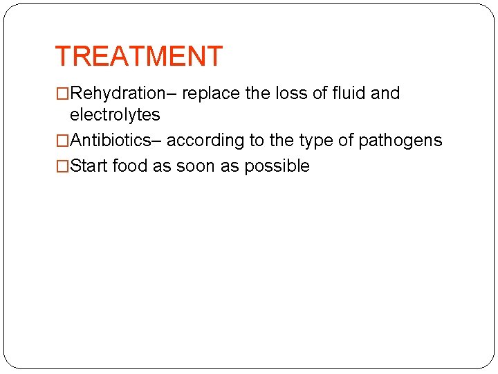 TREATMENT �Rehydration– replace the loss of fluid and electrolytes �Antibiotics– according to the type