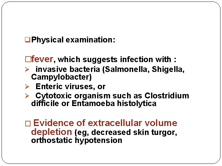 q Physical examination: �fever, which suggests infection with : Ø invasive bacteria (Salmonella, Shigella,