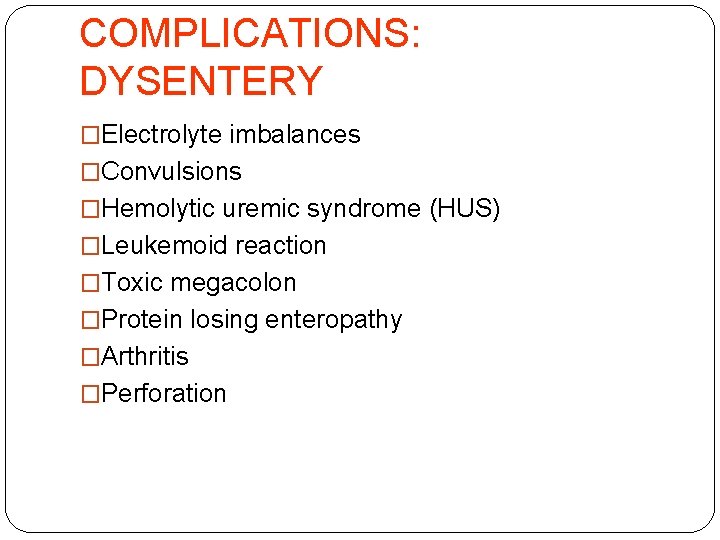 COMPLICATIONS: DYSENTERY �Electrolyte imbalances �Convulsions �Hemolytic uremic syndrome (HUS) �Leukemoid reaction �Toxic megacolon �Protein
