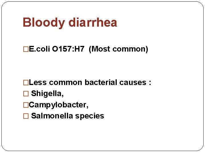 Bloody diarrhea �E. coli O 157: H 7 (Most common) �Less common bacterial causes