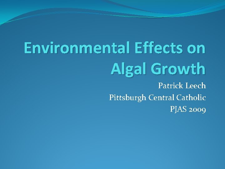 Environmental Effects on Algal Growth Patrick Leech Pittsburgh Central Catholic PJAS 2009 