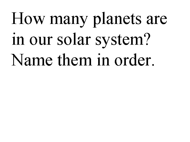 How many planets are in our solar system? Name them in order. 