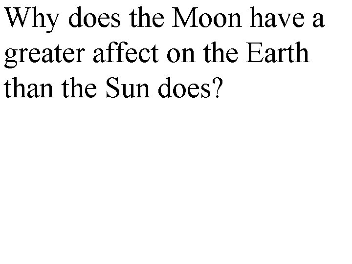 Why does the Moon have a greater affect on the Earth than the Sun