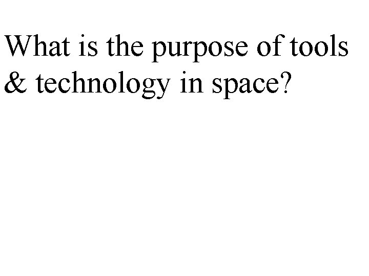 What is the purpose of tools & technology in space? 