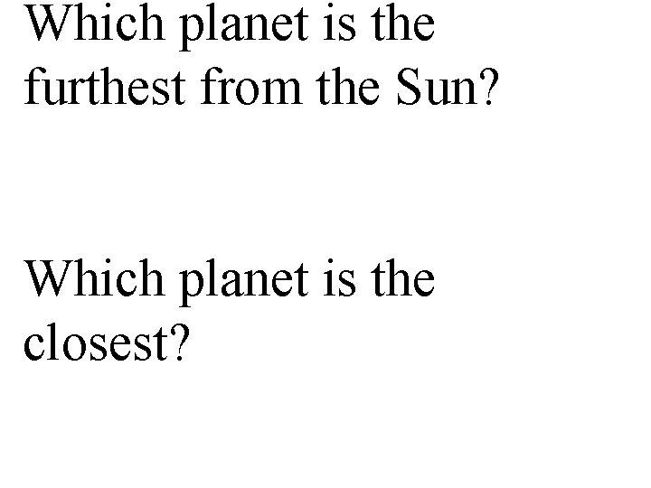 Which planet is the furthest from the Sun? Which planet is the closest? 