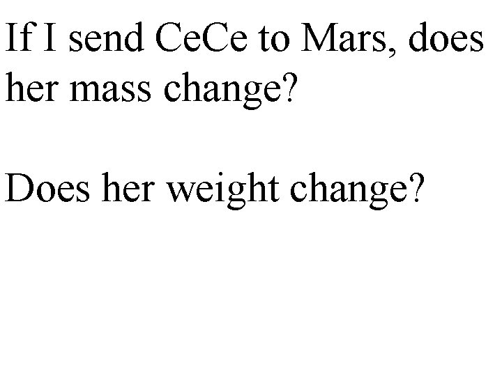 If I send Ce. Ce to Mars, does her mass change? Does her weight