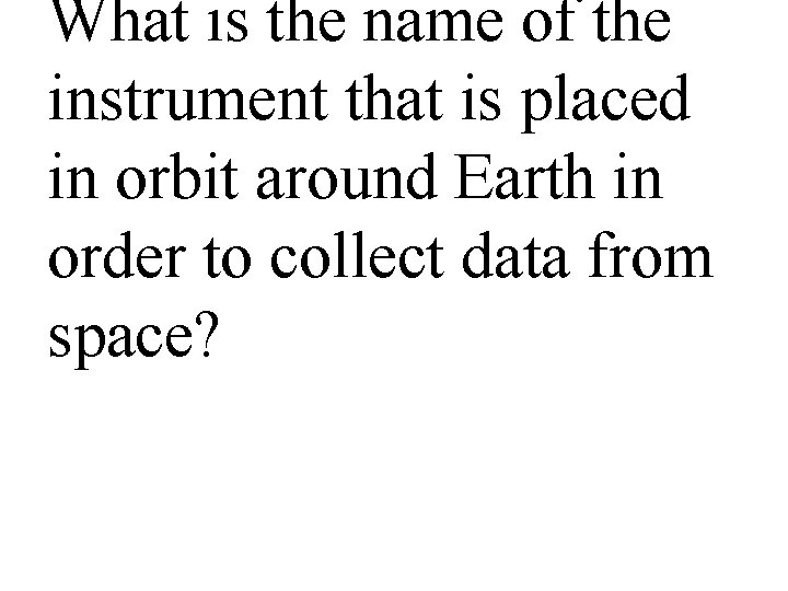 What is the name of the instrument that is placed in orbit around Earth