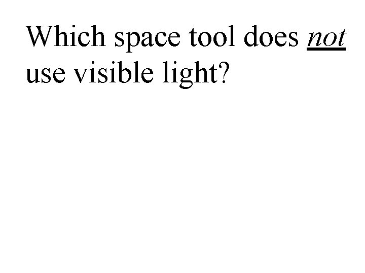 Which space tool does not use visible light? 