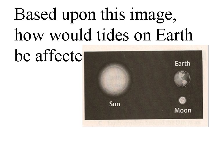 Based upon this image, how would tides on Earth be affected? 