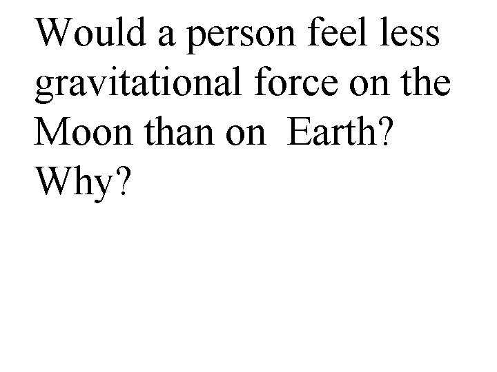 Would a person feel less gravitational force on the Moon than on Earth? Why?