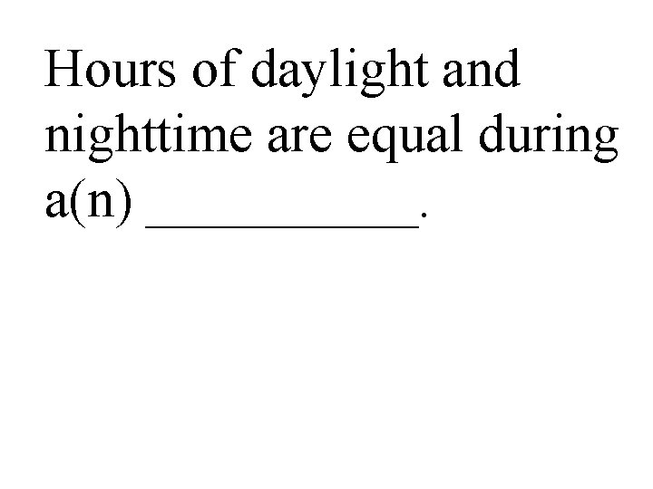 Hours of daylight and nighttime are equal during a(n) _____. 