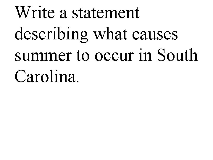 Write a statement describing what causes summer to occur in South Carolina. 