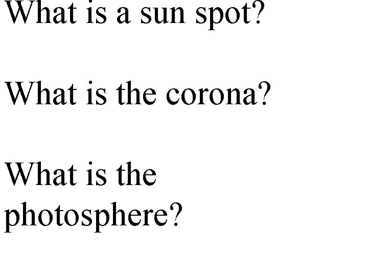What is a sun spot? What is the corona? What is the photosphere? 