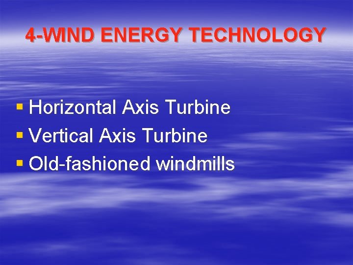 4 -WIND ENERGY TECHNOLOGY § Horizontal Axis Turbine § Vertical Axis Turbine § Old-fashioned