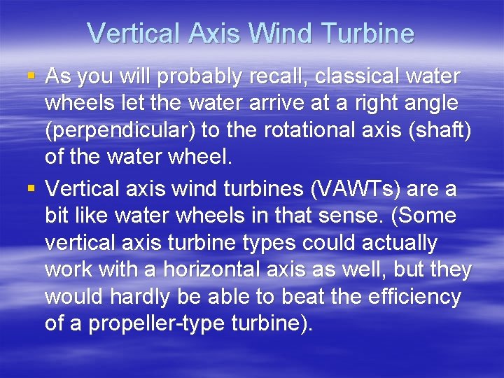 Vertical Axis Wind Turbine § As you will probably recall, classical water wheels let