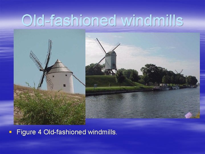 Old-fashioned windmills § Figure 4 Old-fashioned windmills. 