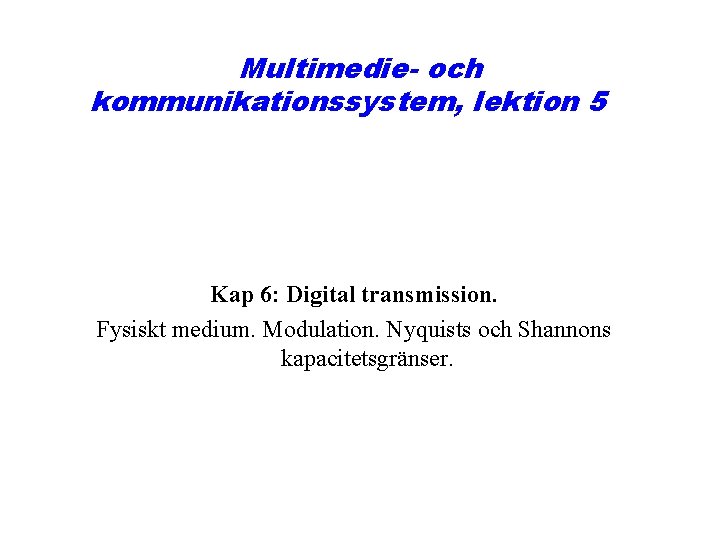 Multimedie- och kommunikationssystem, lektion 5 Kap 6: Digital transmission. Fysiskt medium. Modulation. Nyquists och
