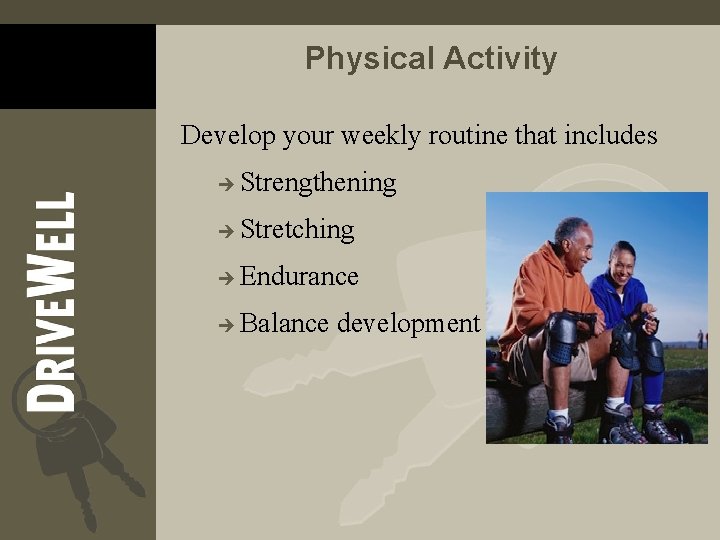 Physical Activity Develop your weekly routine that includes è Strengthening è Stretching è Endurance