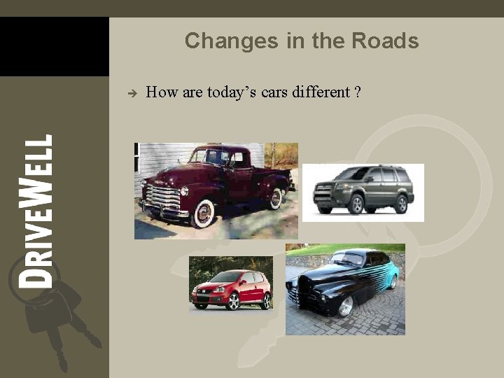 Changes in the Roads è How are today’s cars different ? 