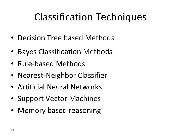 Classification Techniques • Decision Tree based Methods • • • 10 Bayes Classification Methods