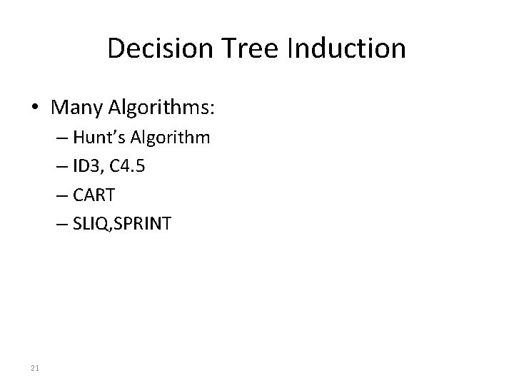 Decision Tree Induction • Many Algorithms: – Hunt’s Algorithm – ID 3, C 4.