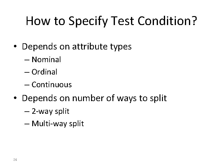 How to Specify Test Condition? • Depends on attribute types – Nominal – Ordinal