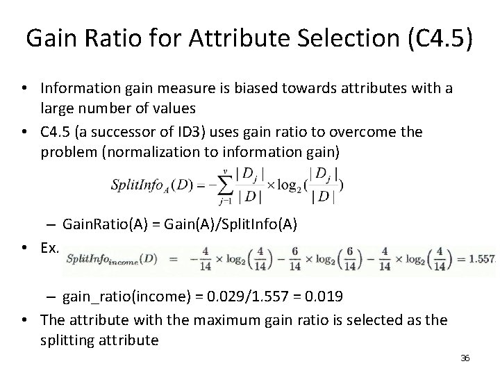 Gain Ratio for Attribute Selection (C 4. 5) • Information gain measure is biased