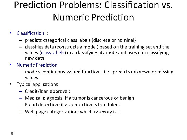 Prediction Problems: Classification vs. Numeric Prediction • Classification : – predicts categorical class labels