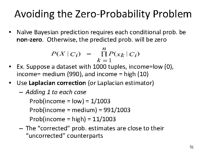 Avoiding the Zero-Probability Problem • Naïve Bayesian prediction requires each conditional prob. be non-zero.