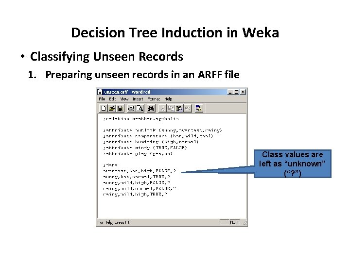 Decision Tree Induction in Weka • Classifying Unseen Records 1. Preparing unseen records in