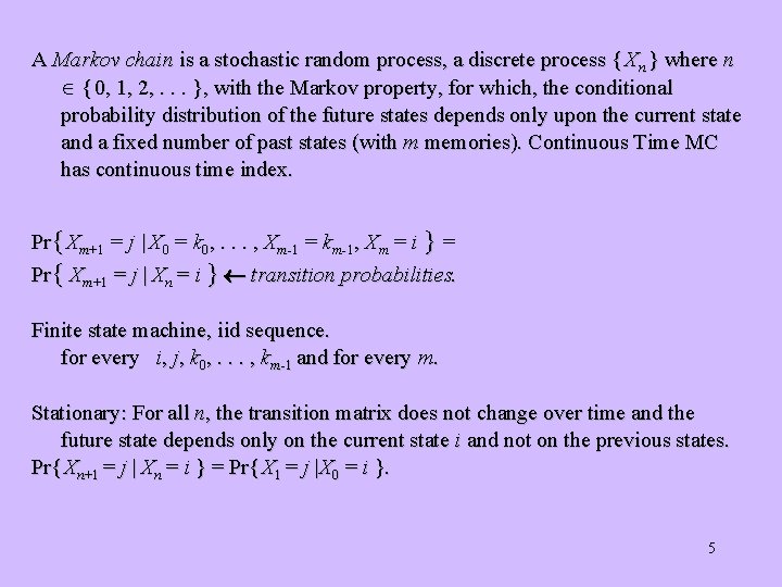 A Markov chain is a stochastic random process, a discrete process { Xn }