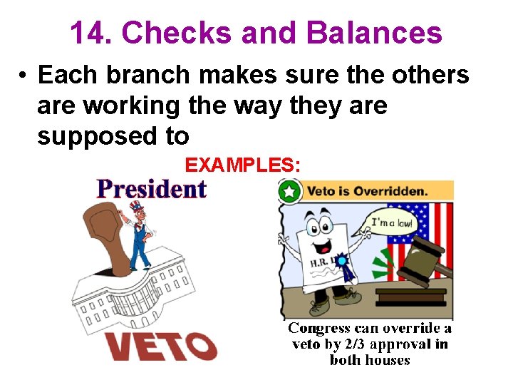 14. Checks and Balances • Each branch makes sure the others are working the