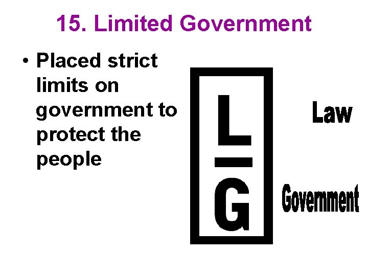 15. Limited Government • Placed strict limits on government to protect the people 