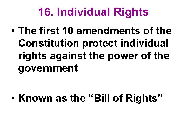16. Individual Rights • The first 10 amendments of the Constitution protect individual rights